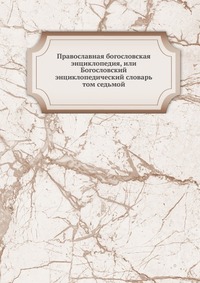 Православная богословская энциклопедия, или Богословский энциклопедический словарь, А. П. Лопухин, 2012