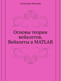 Основы теории вейвлетов. Вейвлеты в MATLAB, Смоленцев Николай, 2008