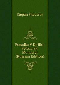 Poezdka V Kirillo-Belozerski Monastyr (Russian Edition), Stepan Shevyrev, 2011
