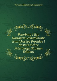 Peterburg I Ego Dostoprimiechatelnosti: Istoricheskoe Proshloe I Nastoiashchee Peterburga (Russian Edition), Vsevolod Mikhalovich Sukhodrev, 2011