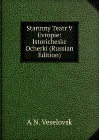 Starinny Teatr V Evropie: Istoricheske Ocherki (Russian Edition), A N. Veselovsk, 2011
