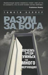 Разум за Бога. Почему среди умных так много верующих, Келлер Тимоти, 2012