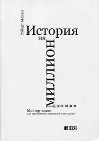 История на миллион долларов: Мастер-класс для сценаристов, писателей и не только, Макки Роберт, 2012