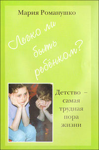 Легко ли быть ребёнком? Детство - самая большая трудная пора жизни, Романушко М., 2012