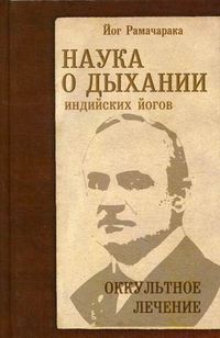 Наука о дыхании индийских йогов. Оккультное лечение, Рамачарака Йог, 2012