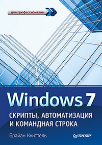 Windows 7. Скрипты, автоматизация и командная строка, Книттель Б., 2012