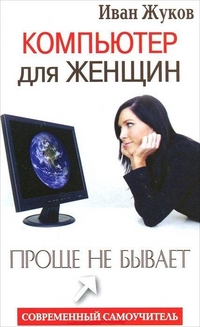 Компьютер для женщин. Проще не бывает, Жуков Иван, 2012