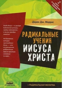 Радикальная молитва. Радикальные учения Иисуса Христа, Моррис Дерек Дж., 2011