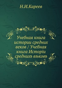 УЧЕБНАЯ КНИГА ИСТОРИИ СРЕДНИХ ВЕКОВ, Кареев Н.И., 0000