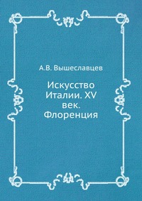 Искусство Италии. XV век. Флоренция, А.В. Вышеславцев, 0000