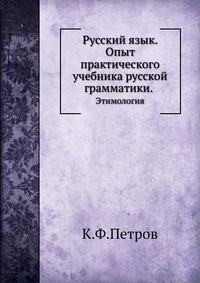 Русский язык. Опыт практического учебника русской грамматики., К.Ф.Петров, 1915