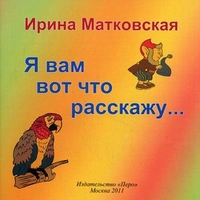 Я вам вот что расскажу..., Матковская Ирина Г., 2011