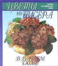 Цветы из бисера в вашем доме, Дикт Д., 2012