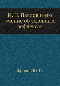И. П. Павлов и его учение об условных рефлексах, Фролов Ю. П., 1936