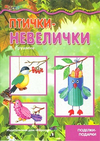 Птички-невелички. Поделки-подарки для детей от 4 лет, Лыкова И.А., 2012