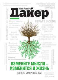 Измените мысли - изменится и жизнь. Следуя мудрости Дао, Дайер У.У., 2012