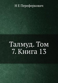 Талмуд. Том 7. Книга 13, Н Е Переферкович, 2012