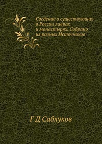 Сведение о существующих в России лаврах и монастырях. Собрано из разных Источников, Г Д Саблуков, 2012