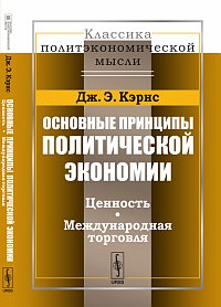 Основные принципы политической экономии: Ценность. Международная торговля, Кэрнс Дж.Э., 2012