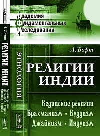 Религии Индии: Ведийские религии. Брахманизм. Буддизм. Джайнизм. Индуизм, Барт А., 2012