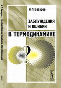 Заблуждения и ошибки в термодинамике, Базаров И.П., 2012