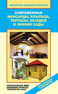 Современные мансарды, крыльца, террасы, беседки и зимние сады. Оригинальные идеи, новейшие проекты, технология работ, В. И. Назарова, 2011