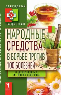 Народные средства в борьбе против 100 болезней. Здоровье и долголетие, , 2011