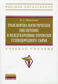 Транспортно-логистическое обеспечение и международные перевозки углеводородного сырья. Учебное пособие, Щербанин Ю.А., 2012