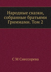 Народные сказки, собранные братьями Гриммами. Том 2, С М Снессорева, 2012