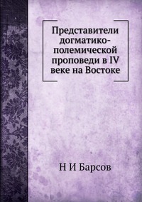 Представители догматико-полемической проповеди в IV веке на Востоке, Н И Барсов, 2012