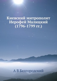 Киевский митрополит Иерофей Малицкий (1796-1799 гг.)., А В Белгородский, 2012