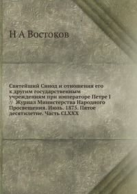 Святейший Синод и отношения его к другим государственным учреждениям при императоре Петре I // Журнал Министерства Народного Просвещения. Июль. 1875. Пятое десятилетие. Часть CLXXX, Н А Востоков, 2012
