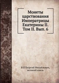 Монеты царствования Императрицы Екатерины II. Том II. Вып. 6, В П Георгий Михайлович, 2012