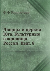Дворцы и церкви Юга. Культурные сокровища России. Вып. 8, Ф Ф Горностаев, 2012