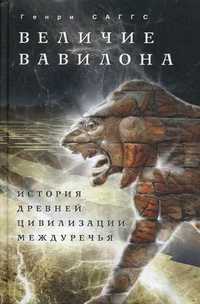 Величие Вавилона. История древней цивилизации Междуречья, Саггс Генри, 2012