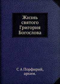 Жизнь святого Григория Богослова, С А Порфирий, архимандрит, 2012