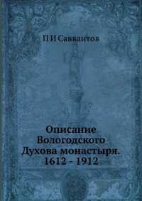 Описание Вологодского Духова монастыря. 1612 - 1912, П И Савваитов, 2012