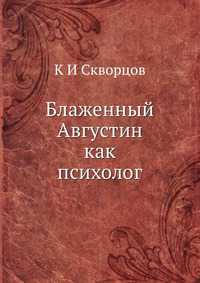 Блаженный Августин как психолог, К И Скворцов, 2012