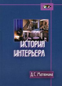 История интерьера. Учебное пособие для вузов, Матюнина Дарья Сергеевна, 2012