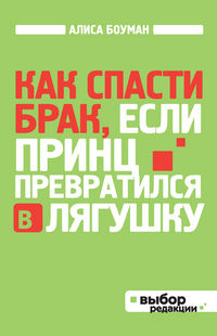 Как спасти брак, если принц превратился в лягушку, Боуман А., 2012