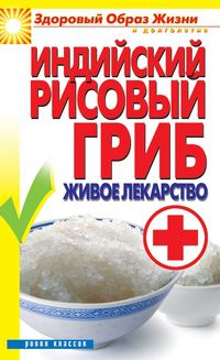 Индийский рисовый гриб. Живое лекарство, Доброва Е.В., 2012