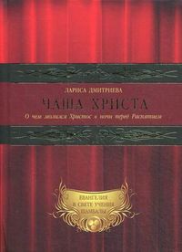 Чаша Христа. О чем молился Христос в ночи перед Распятием, Дмитриева Лариса Петровна, 2012