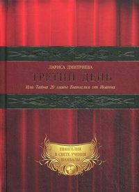 Третий День. Или Тайна 20 главы Евангелия от Иоанна, Дмитриева Лариса Петровна, 2012