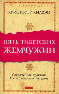 Пять Тибетских Жемчужин. Современная практика Пяти Тибетских Ритуалов, Килхэм Кристофер, 2012