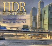 HDR-фотография. Полное практическое руководство по созданию ярких творческих фотографий при съемке сюжетов с широким динамическим диапазоном, Найтингейл Дэвид, 2012