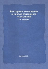Векторное исчисление и начала тензорного исчисления, Кочин Н.Е, 9-е издание.djvu, Кочин Н.Е., 1965