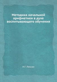 Методика начальной арифметики в духе воспитывающего обучения., Н.Г. Лексин, 1914