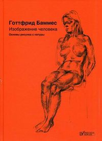 Изображение человека. Основы рисунка с натуры, Баммес Готтфрид, 2012