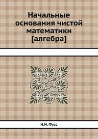 Начальные основания чистой математики [алгебра], Н.И. Фусс, 0000