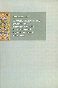 Духовно-нравственное воспитание в теории и опыте православной педагогической культуры, Дивногорцева С.Ю., 2012